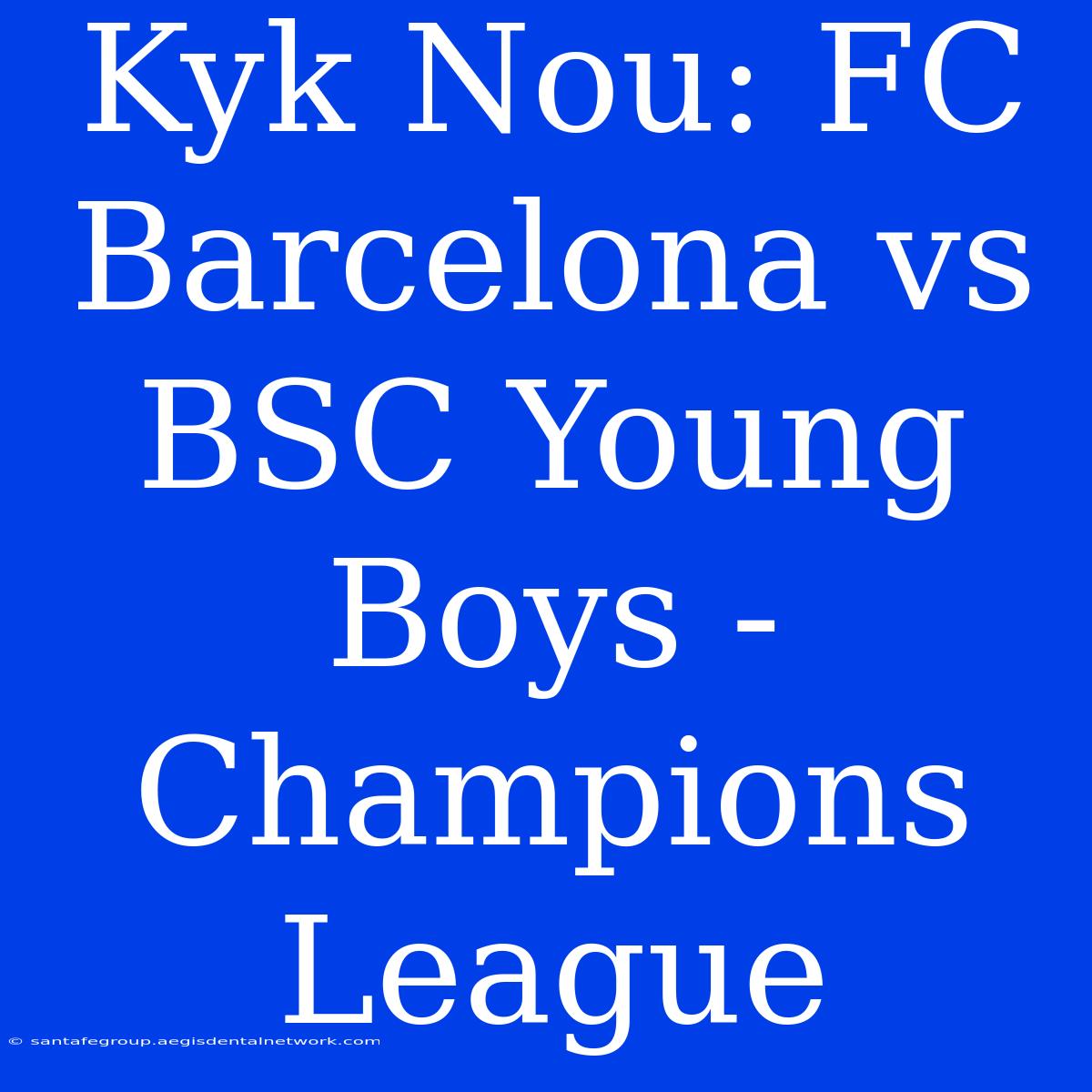 Kyk Nou: FC Barcelona Vs BSC Young Boys - Champions League