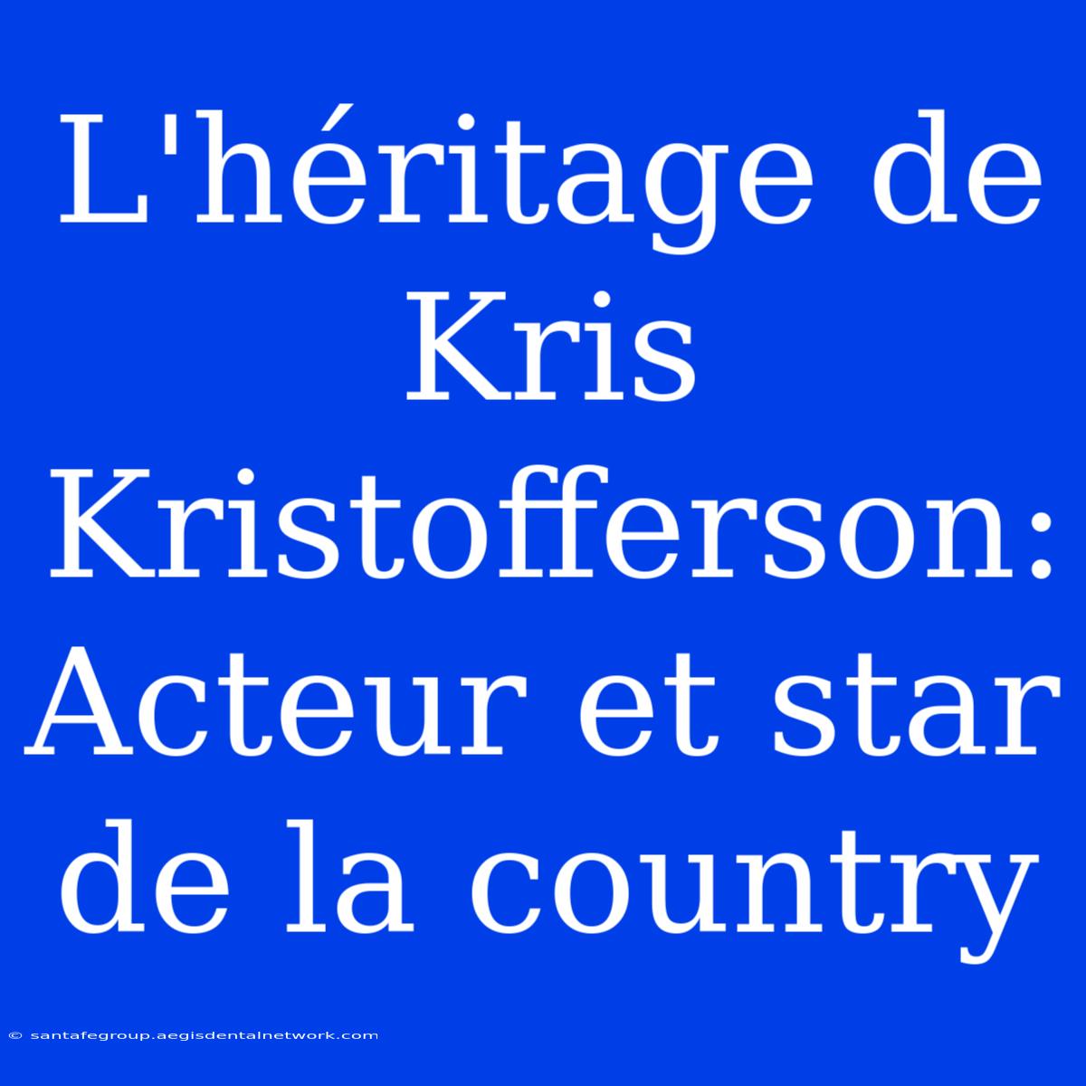 L'héritage De Kris Kristofferson: Acteur Et Star De La Country