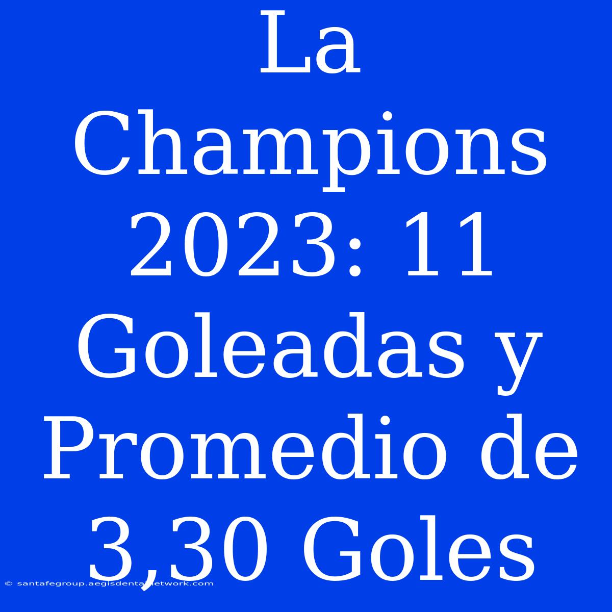 La Champions 2023: 11 Goleadas Y Promedio De 3,30 Goles