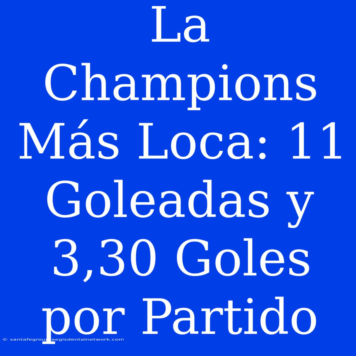 La Champions Más Loca: 11 Goleadas Y 3,30 Goles Por Partido