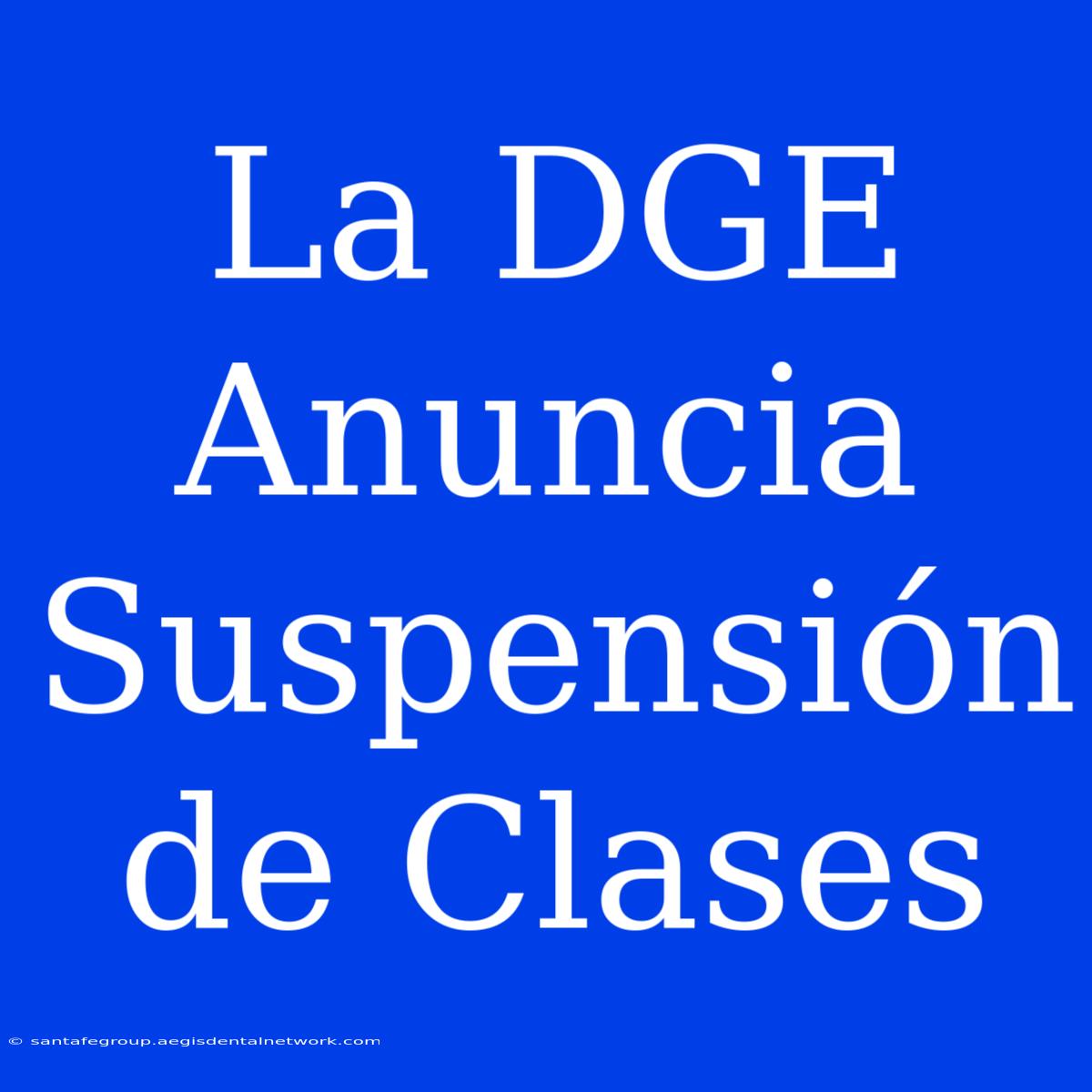 La DGE Anuncia Suspensión De Clases