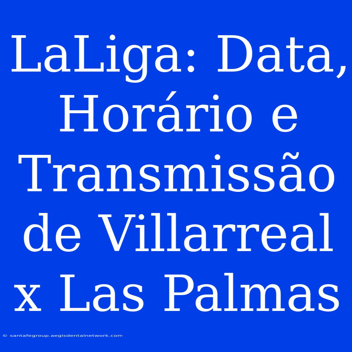 LaLiga: Data, Horário E Transmissão De Villarreal X Las Palmas