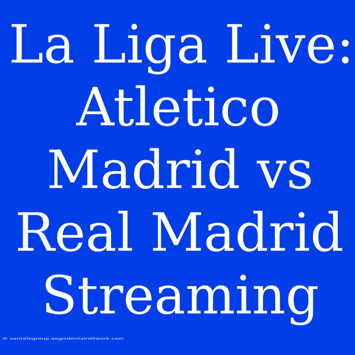 La Liga Live: Atletico Madrid Vs Real Madrid Streaming