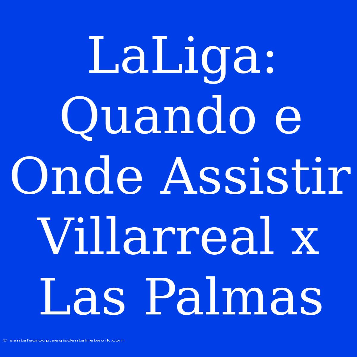 LaLiga: Quando E Onde Assistir Villarreal X Las Palmas