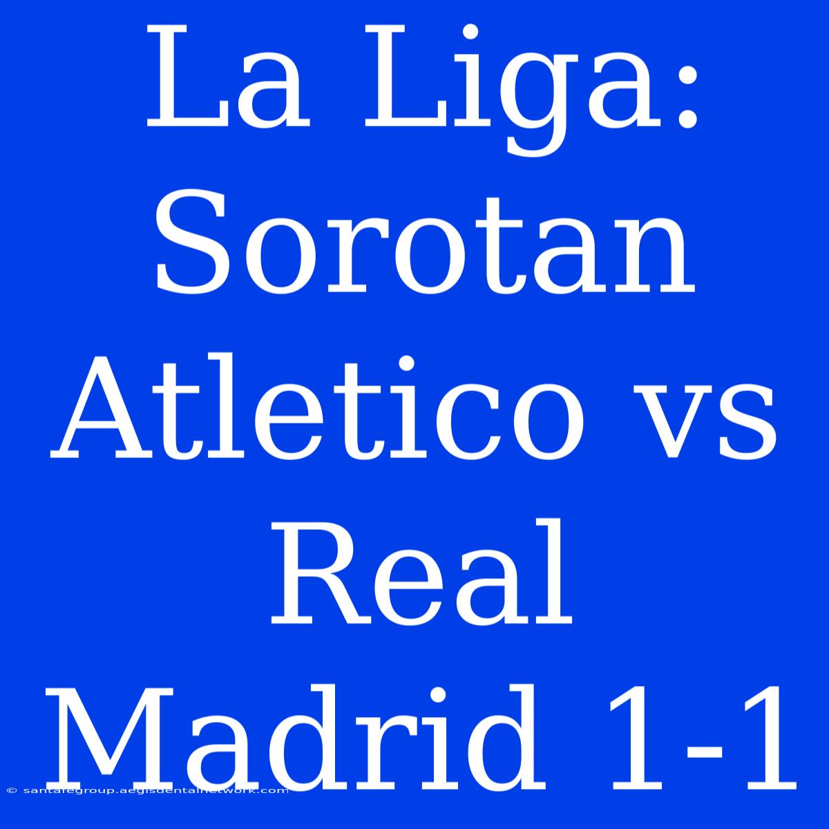 La Liga: Sorotan Atletico Vs Real Madrid 1-1