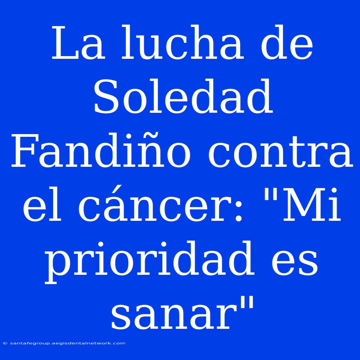 La Lucha De Soledad Fandiño Contra El Cáncer: 