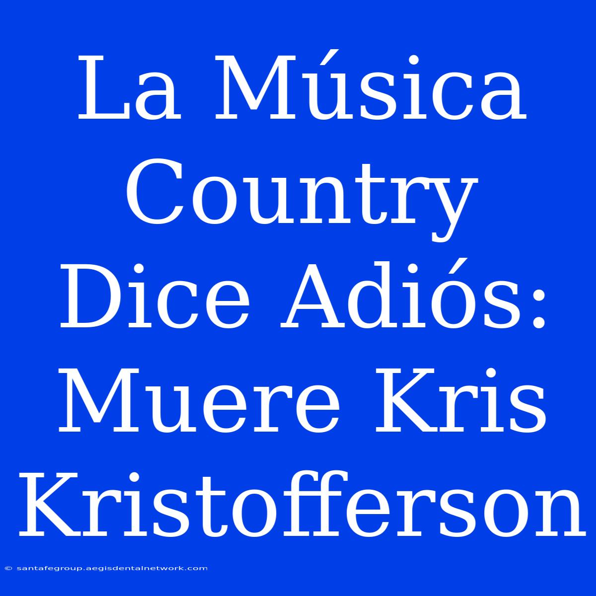 La Música Country Dice Adiós: Muere Kris Kristofferson