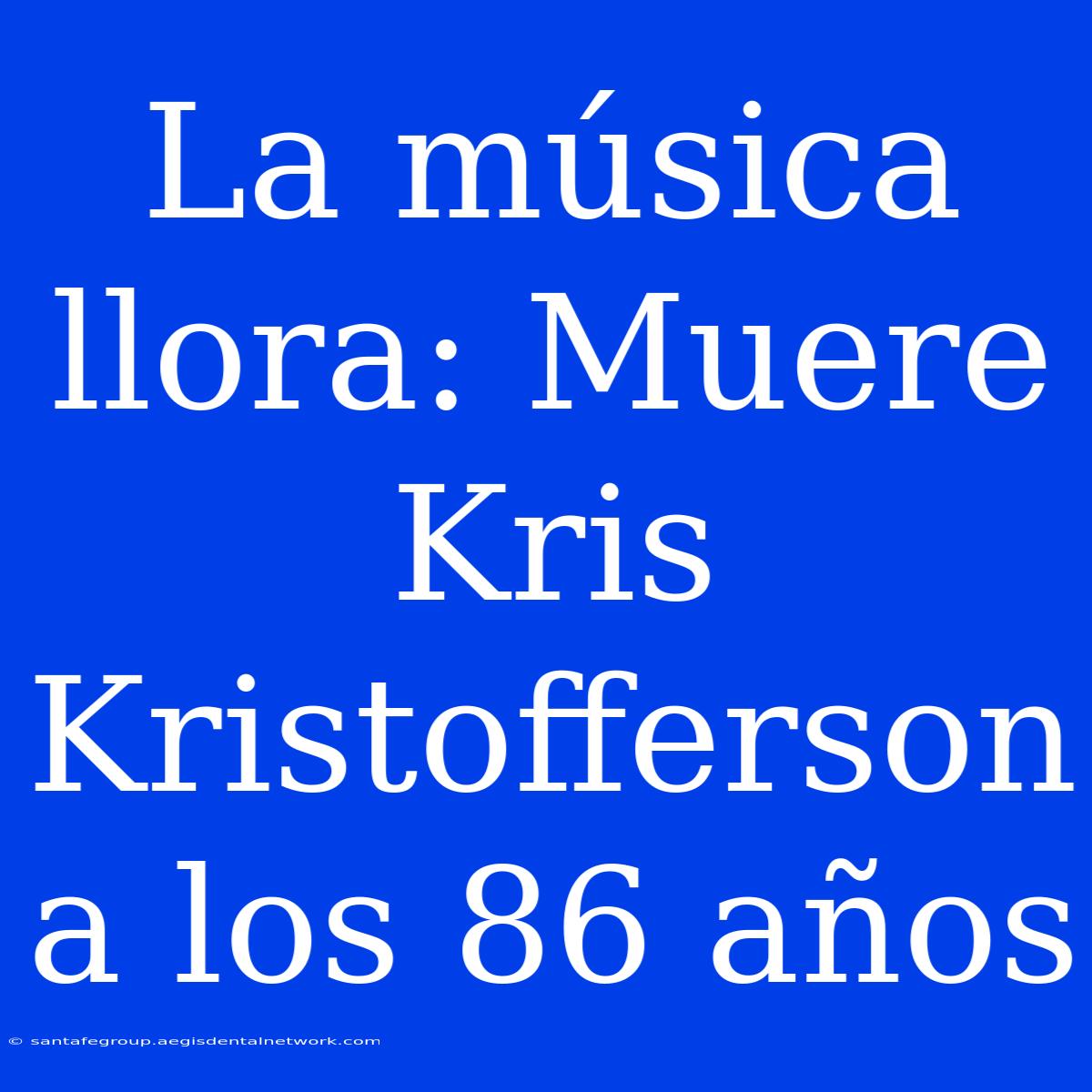 La Música Llora: Muere Kris Kristofferson A Los 86 Años