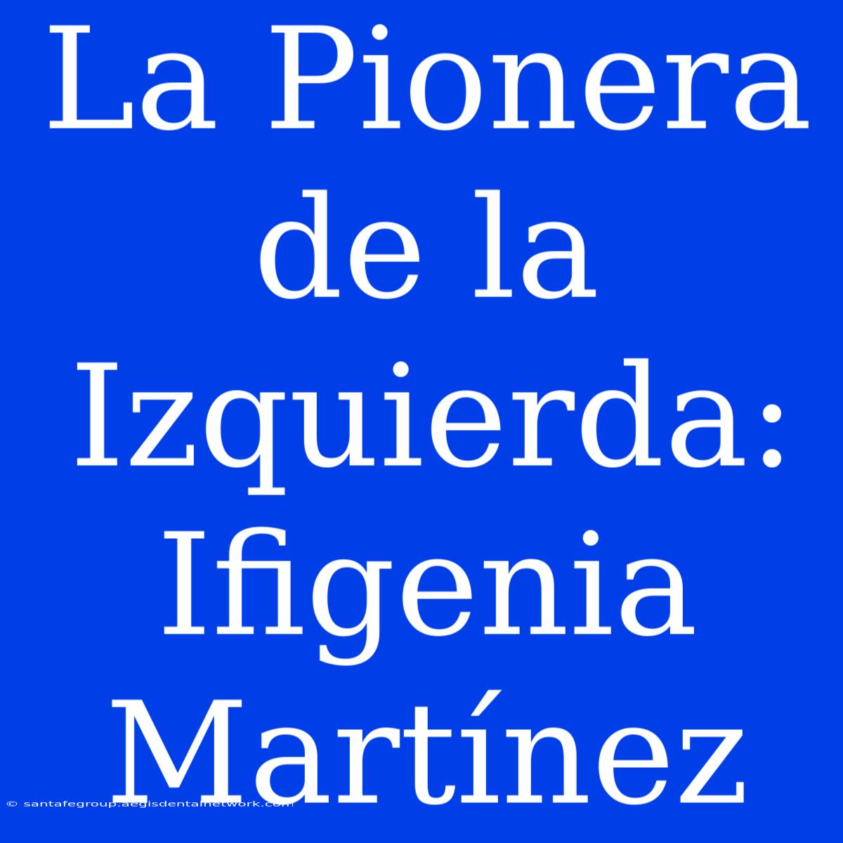 La Pionera De La Izquierda: Ifigenia Martínez