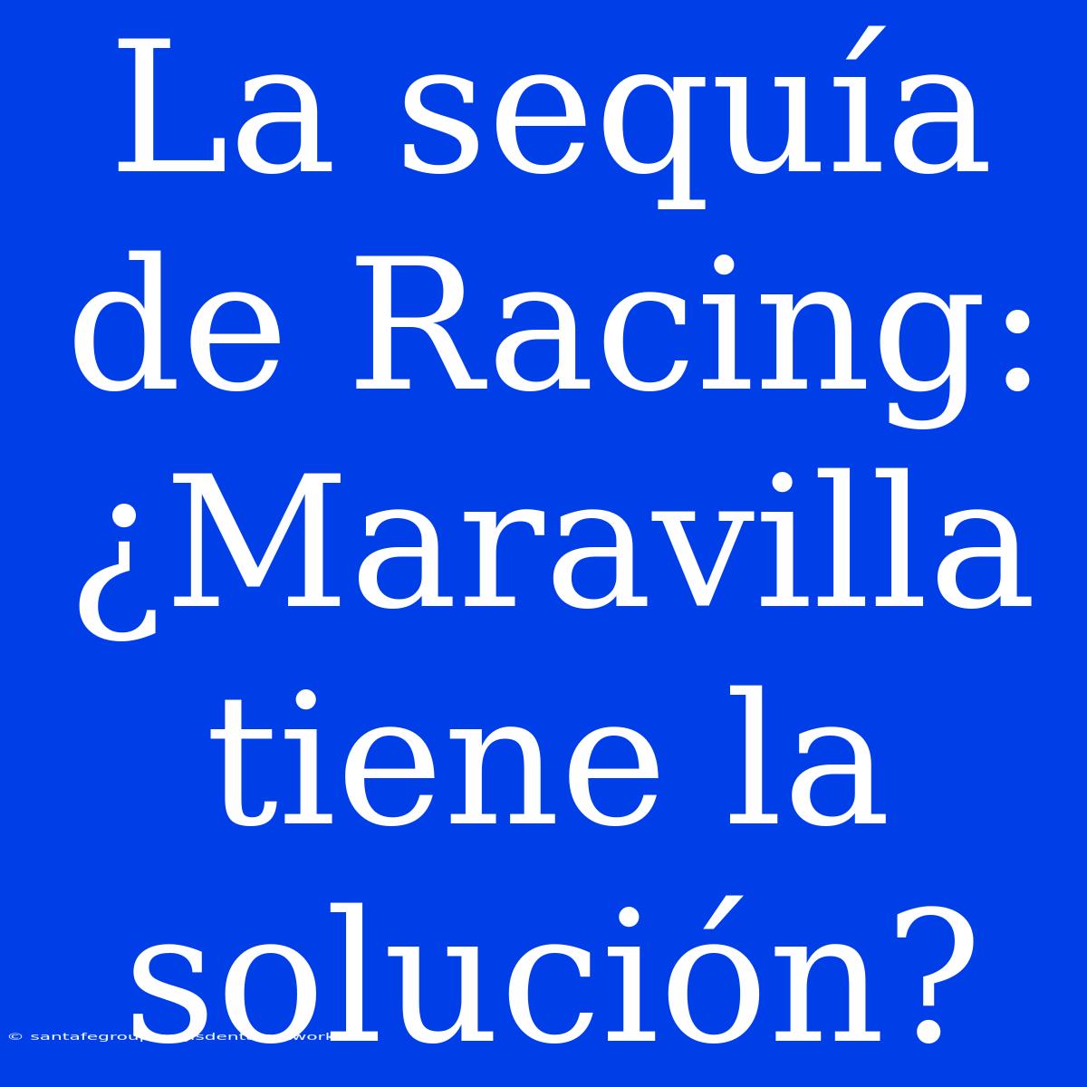 La Sequía De Racing: ¿Maravilla Tiene La Solución?