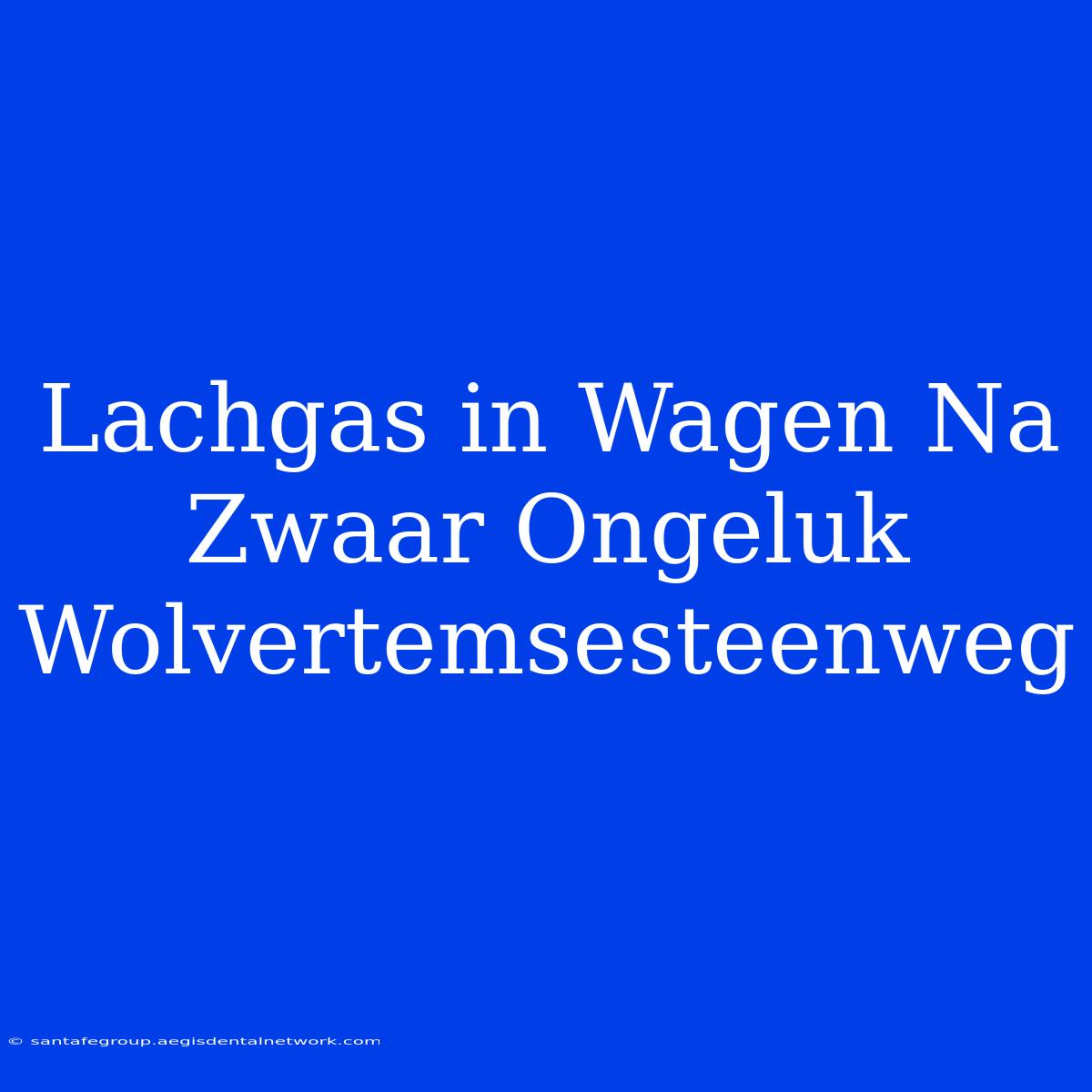 Lachgas In Wagen Na Zwaar Ongeluk Wolvertemsesteenweg