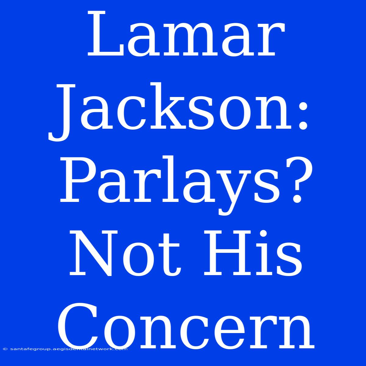 Lamar Jackson:  Parlays? Not His Concern