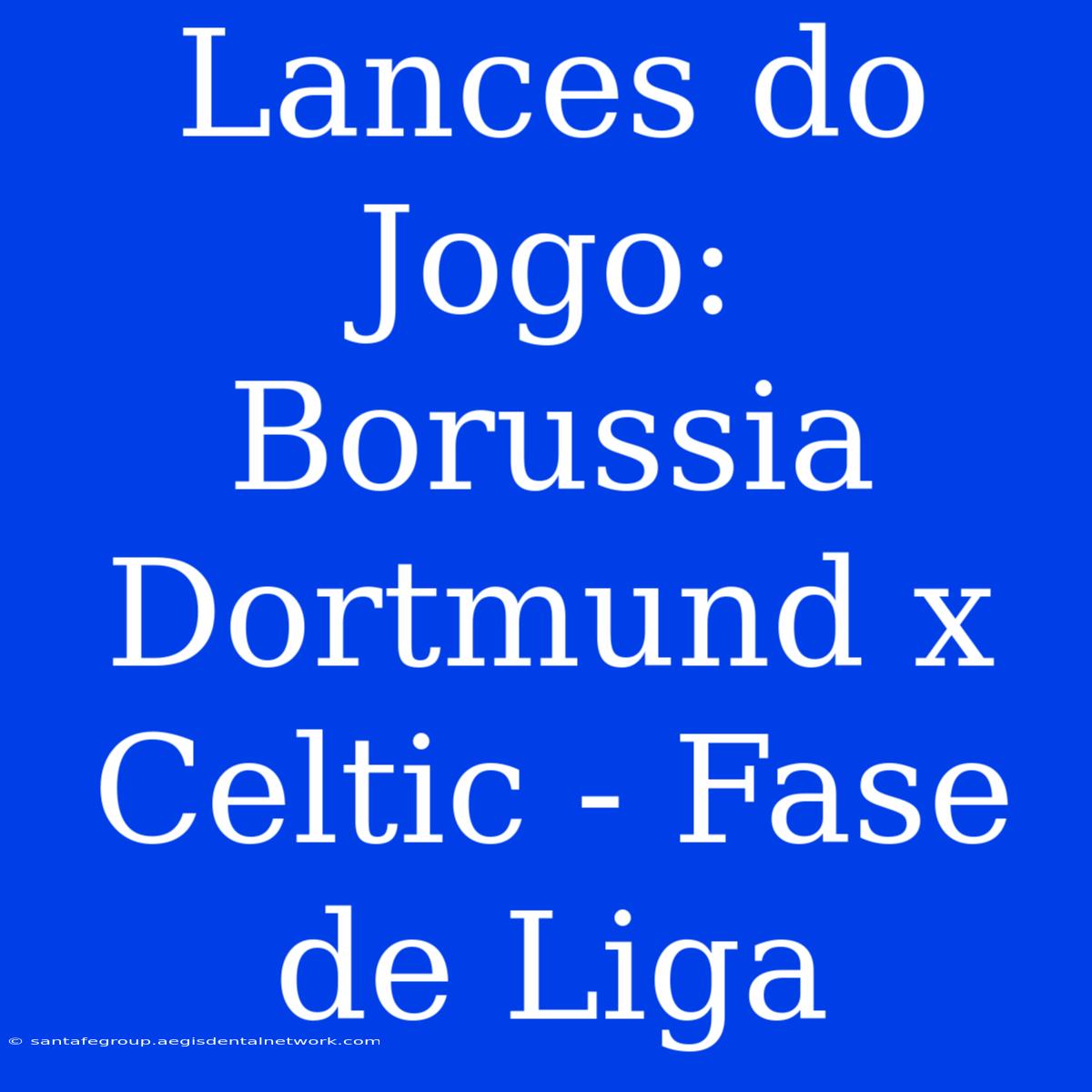 Lances Do Jogo: Borussia Dortmund X Celtic - Fase De Liga