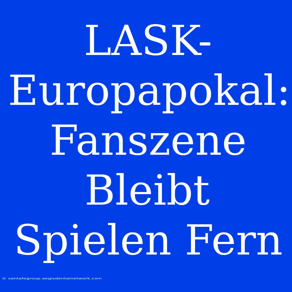 LASK-Europapokal: Fanszene Bleibt Spielen Fern