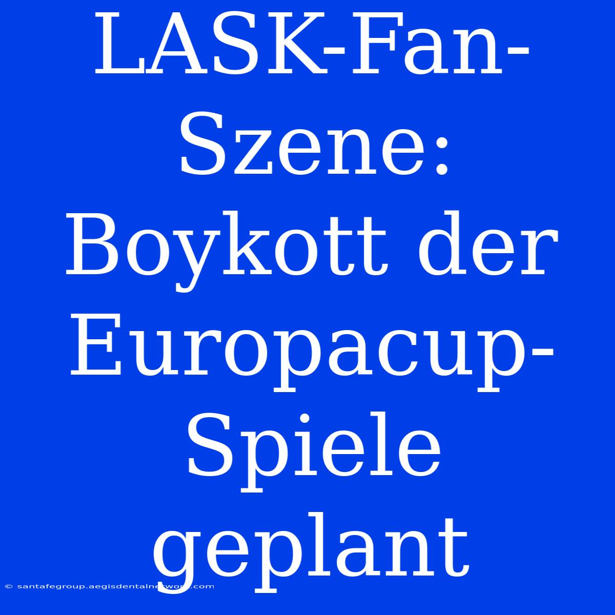 LASK-Fan-Szene: Boykott Der Europacup-Spiele Geplant