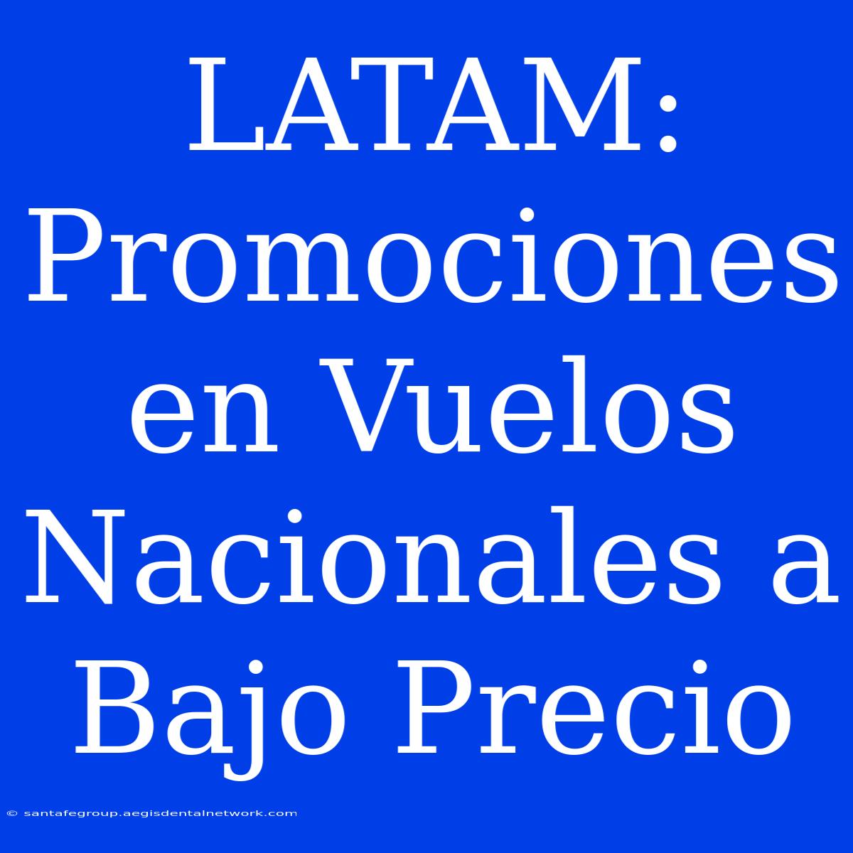 LATAM: Promociones En Vuelos Nacionales A Bajo Precio