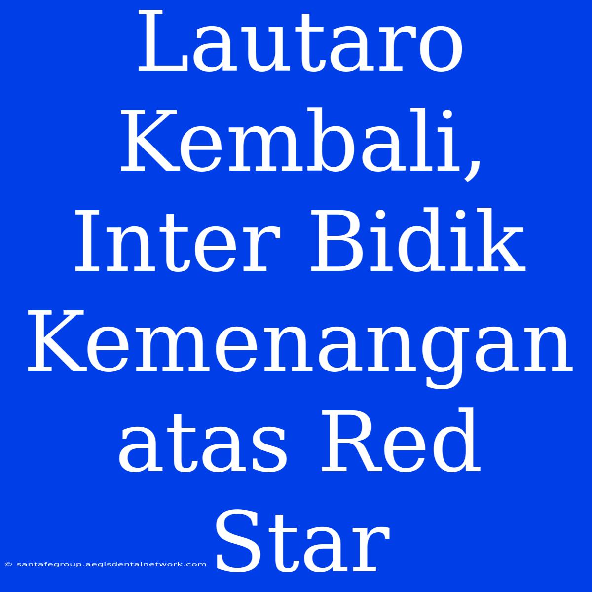 Lautaro Kembali, Inter Bidik Kemenangan Atas Red Star