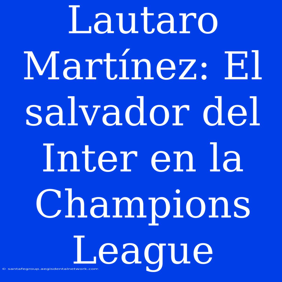 Lautaro Martínez: El Salvador Del Inter En La Champions League