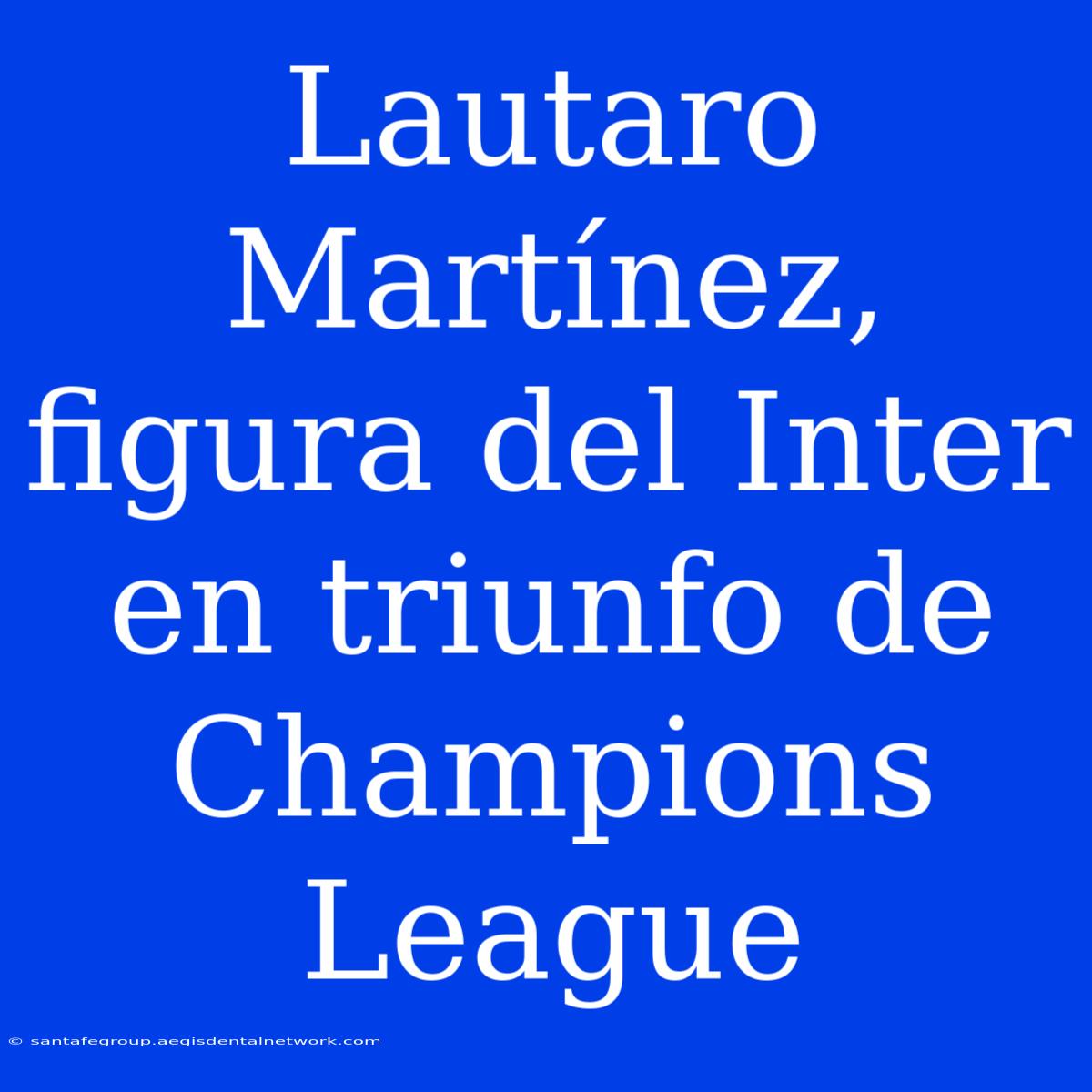 Lautaro Martínez, Figura Del Inter En Triunfo De Champions League