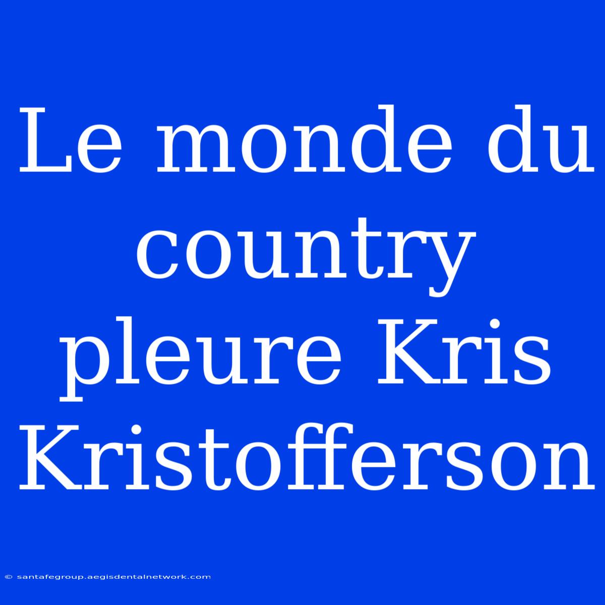 Le Monde Du Country Pleure Kris Kristofferson