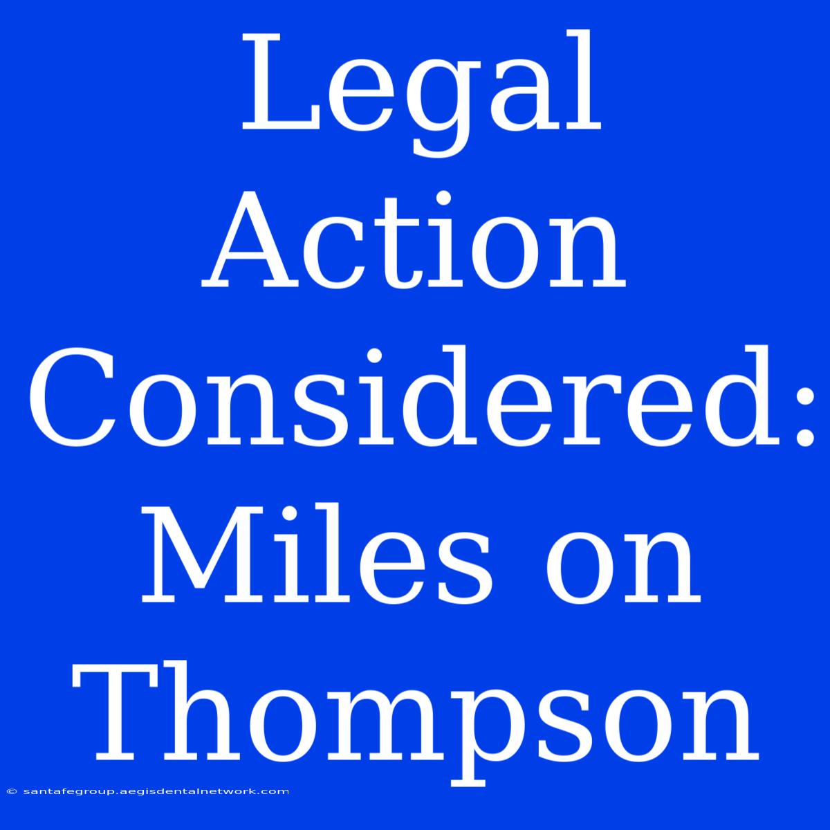 Legal Action Considered: Miles On Thompson