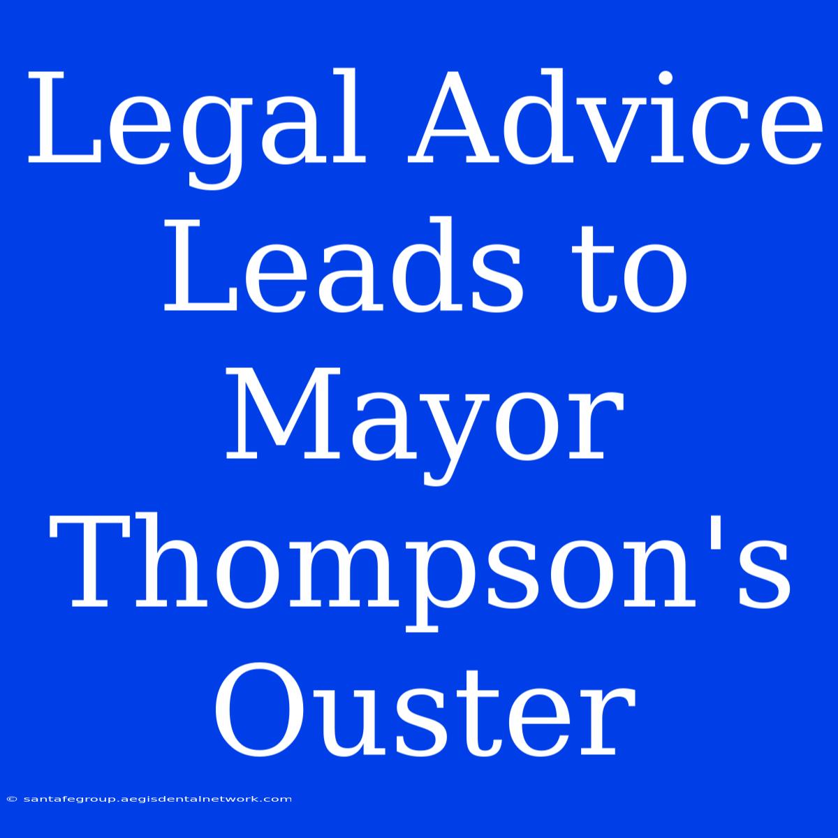 Legal Advice Leads To Mayor Thompson's Ouster