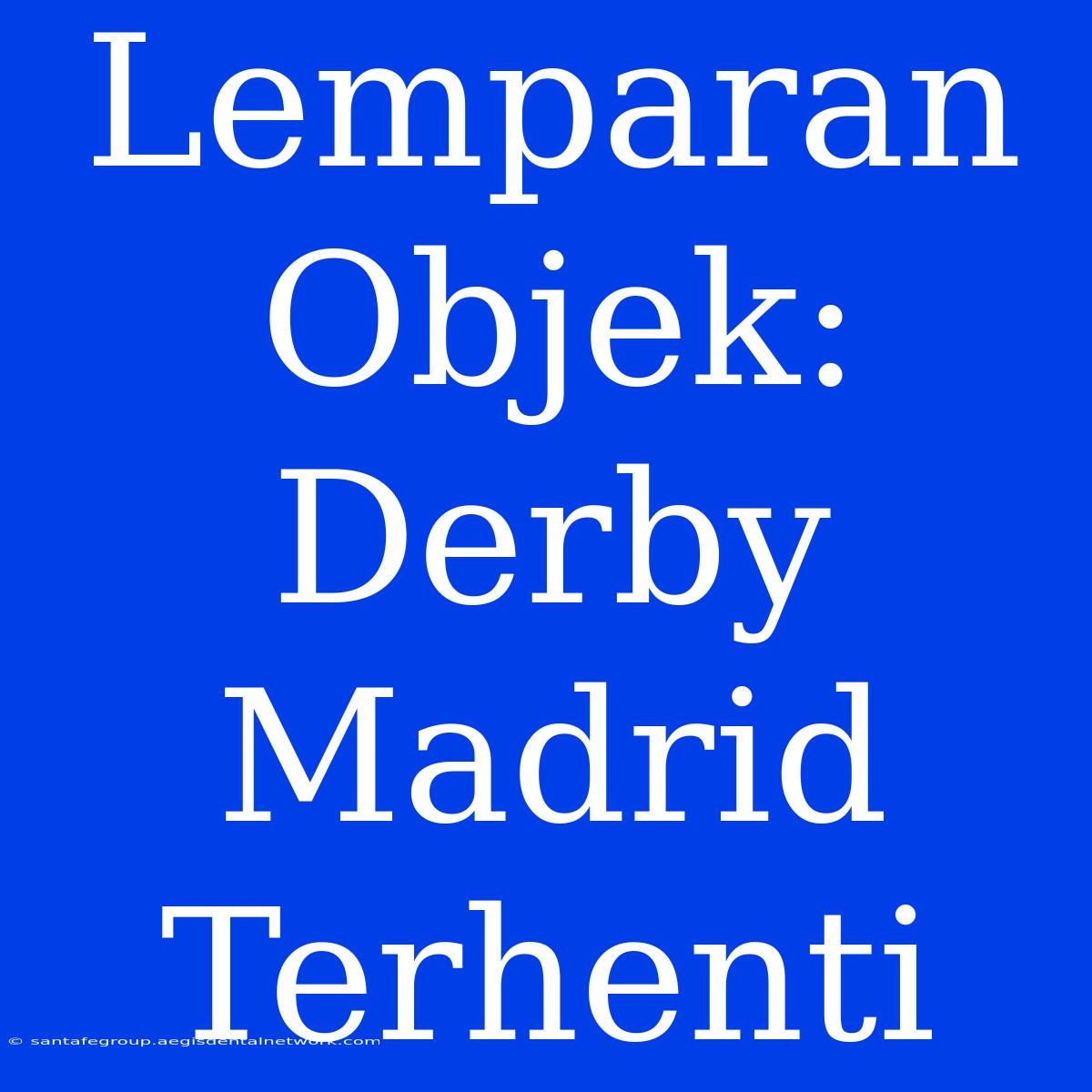 Lemparan Objek: Derby Madrid Terhenti