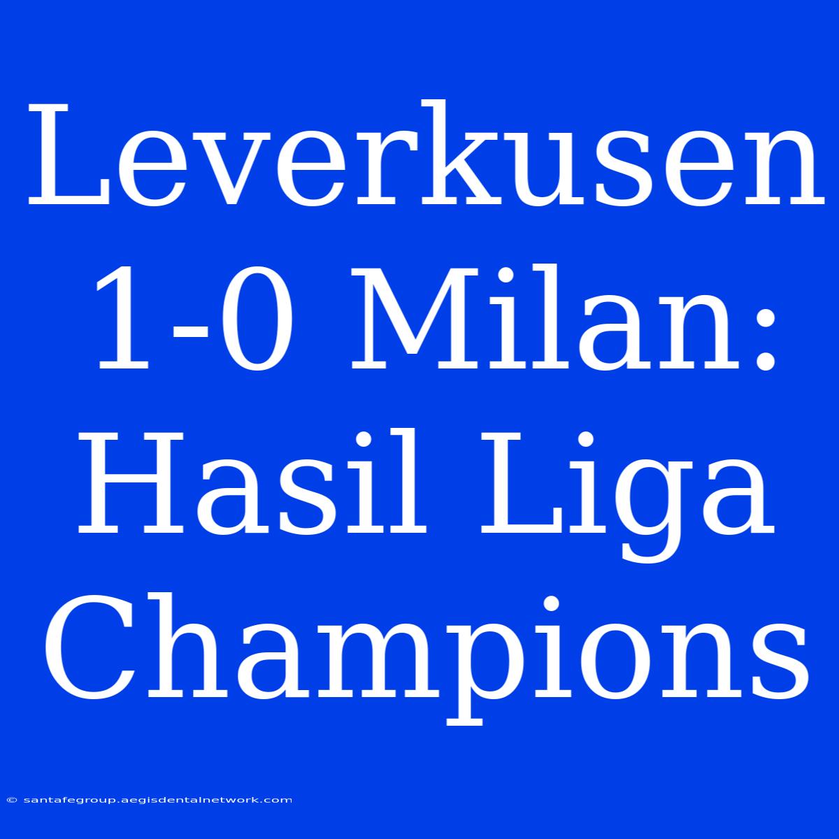 Leverkusen 1-0 Milan: Hasil Liga Champions