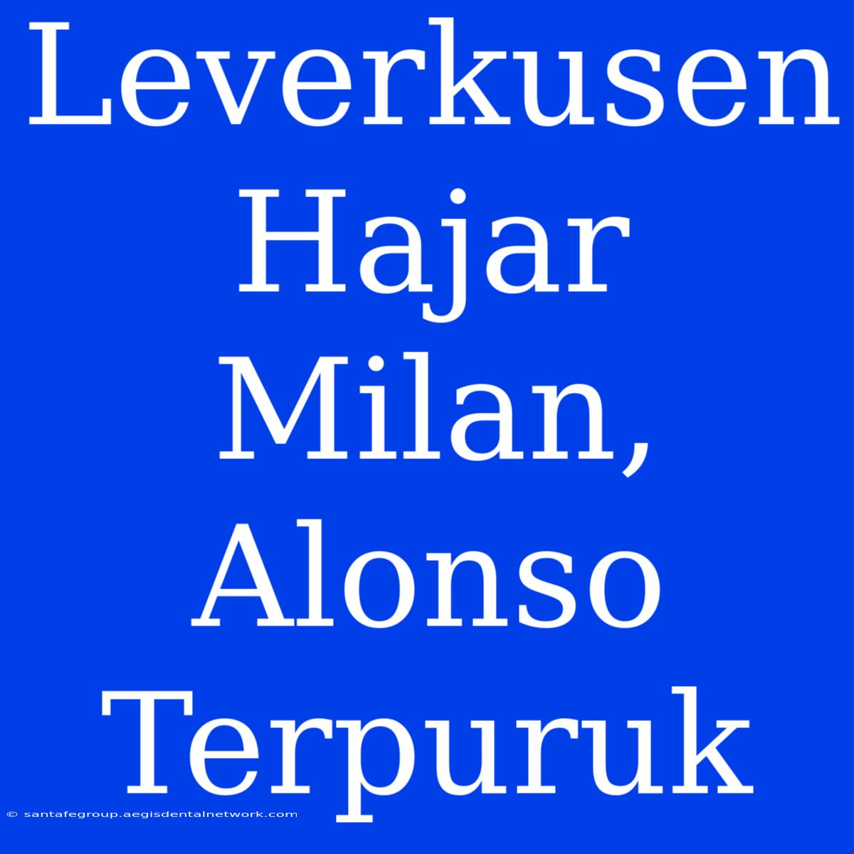 Leverkusen Hajar Milan, Alonso Terpuruk