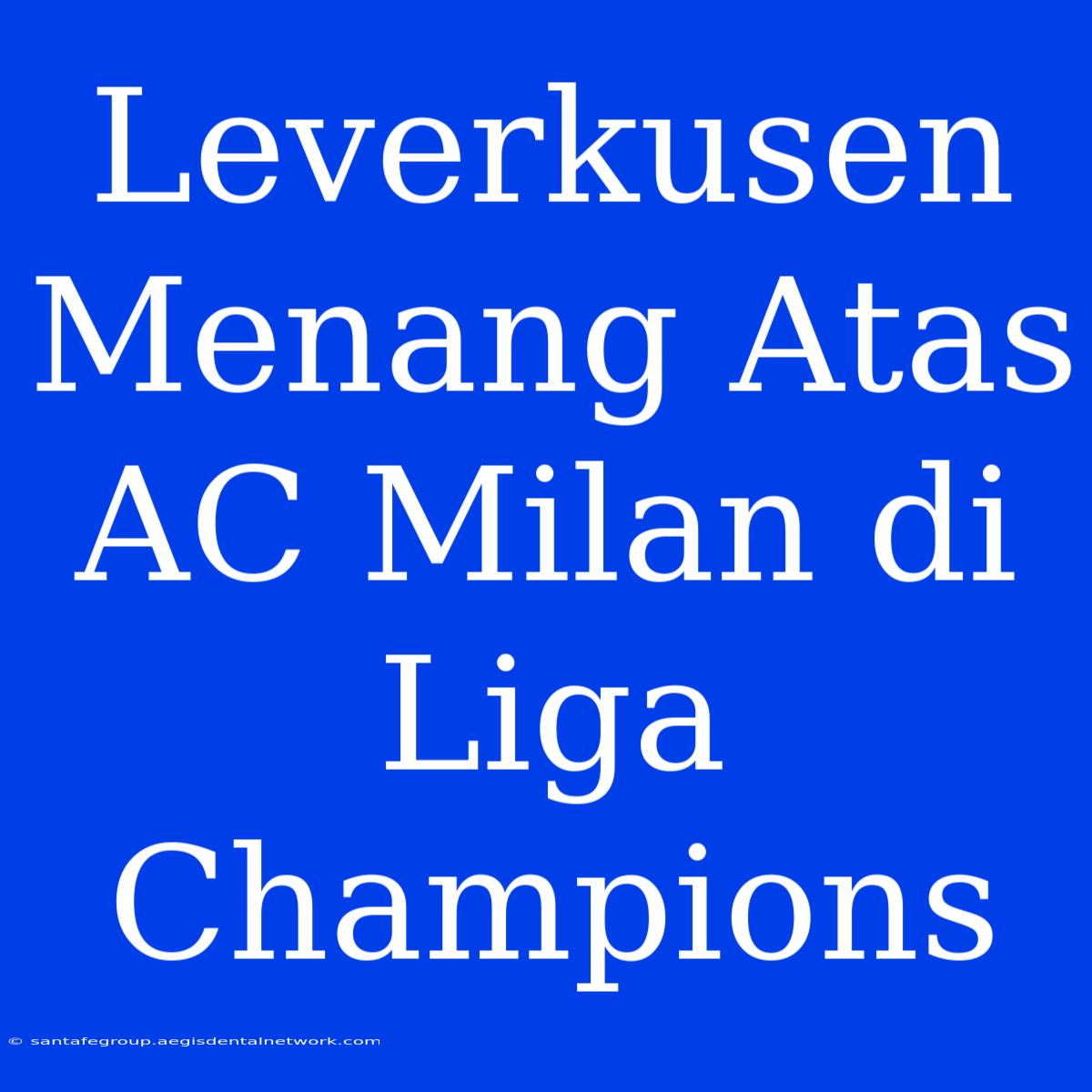 Leverkusen Menang Atas AC Milan Di Liga Champions