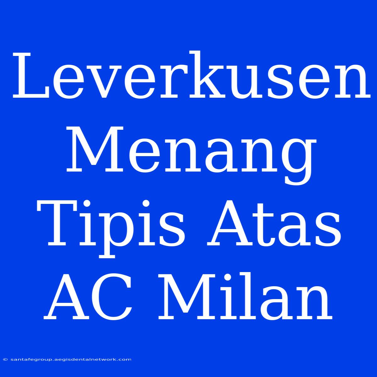 Leverkusen Menang Tipis Atas AC Milan