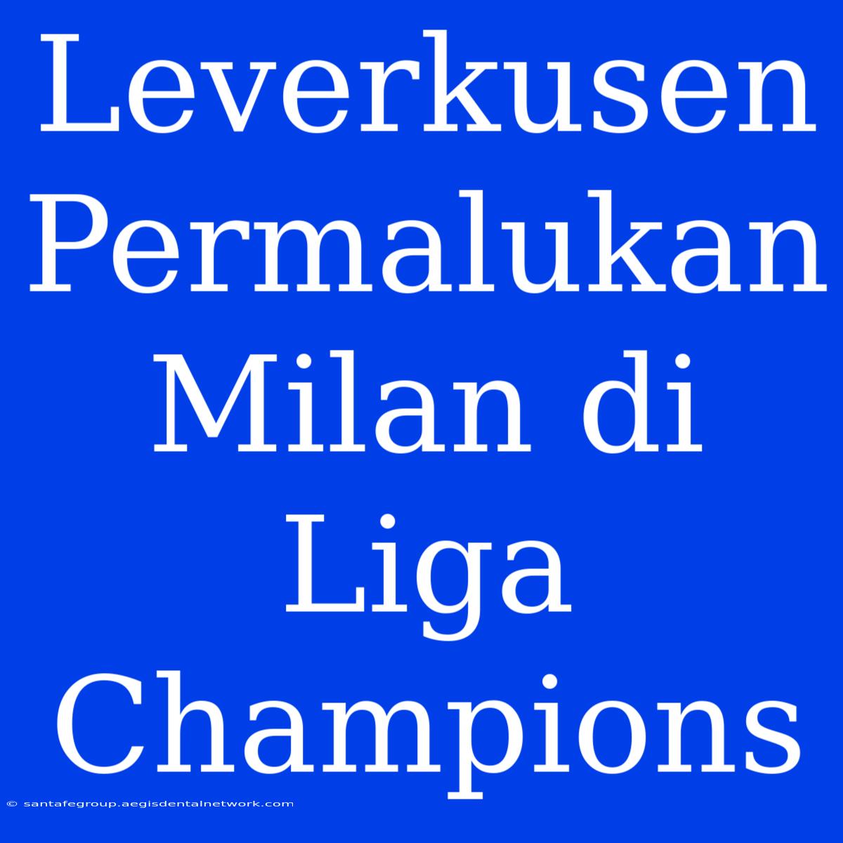 Leverkusen Permalukan Milan Di Liga Champions