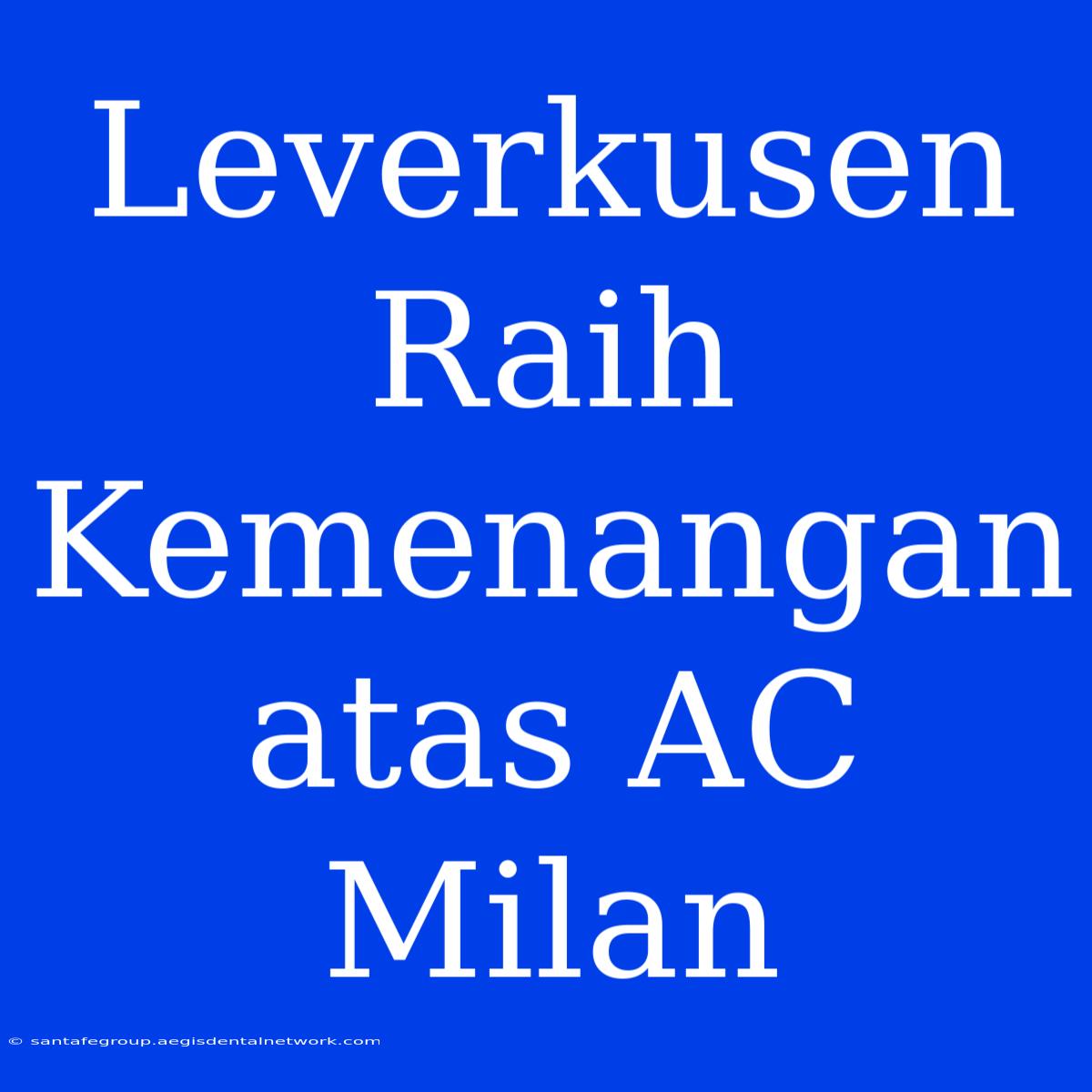 Leverkusen Raih Kemenangan Atas AC Milan