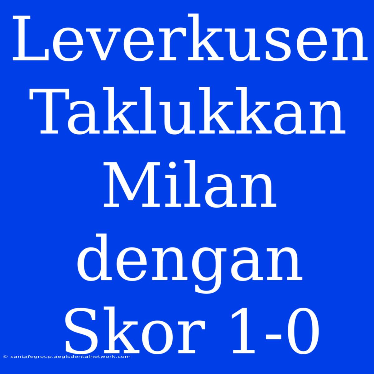 Leverkusen Taklukkan Milan Dengan Skor 1-0