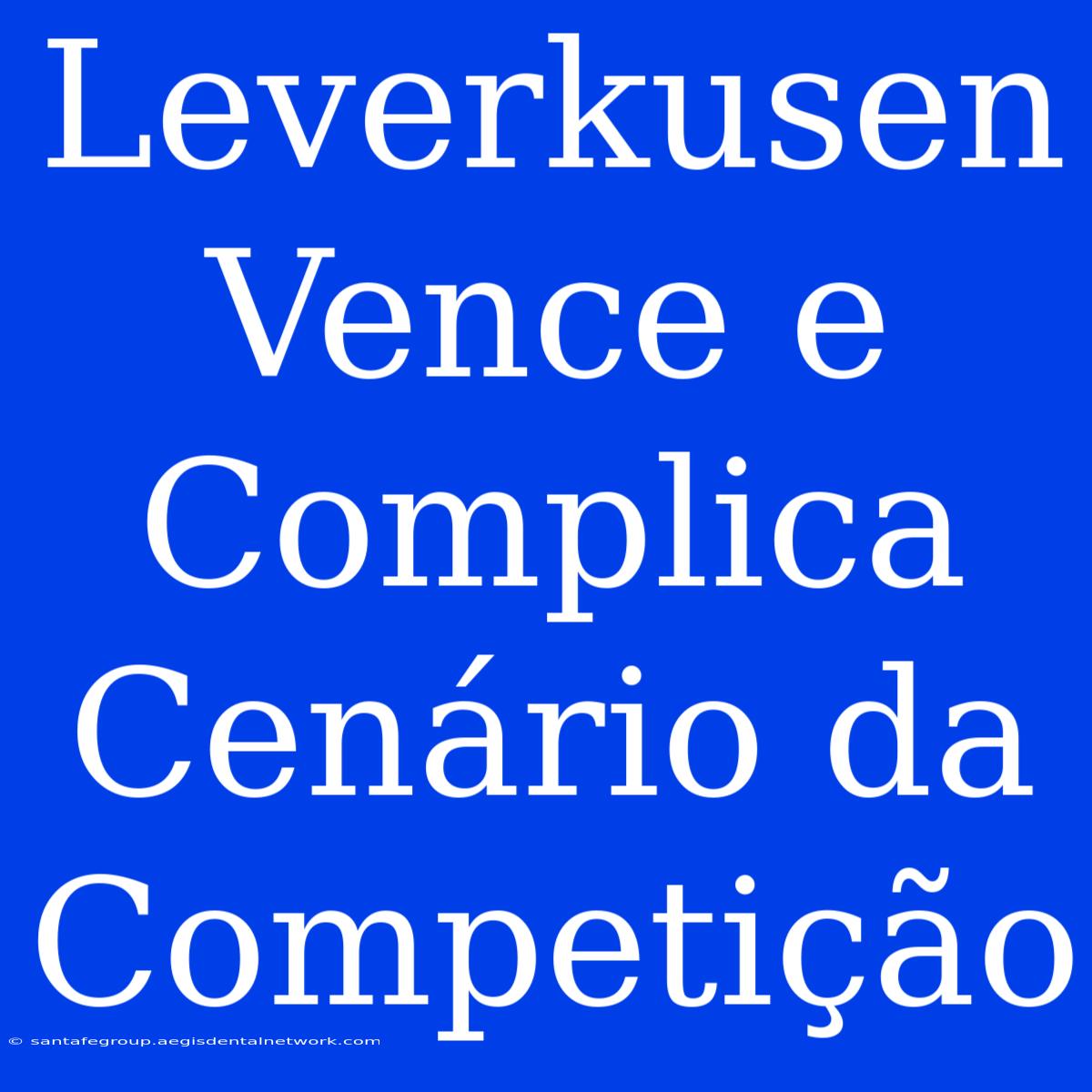 Leverkusen Vence E Complica Cenário Da Competição