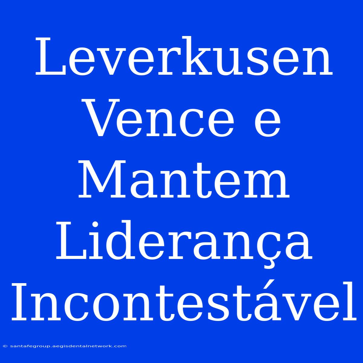 Leverkusen Vence E Mantem Liderança Incontestável