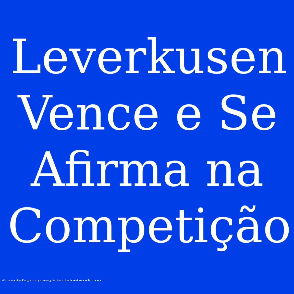 Leverkusen Vence E Se Afirma Na Competição