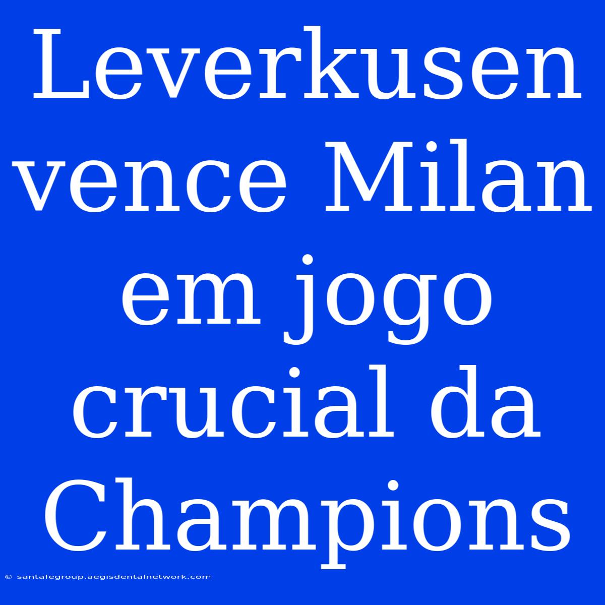 Leverkusen Vence Milan Em Jogo Crucial Da Champions