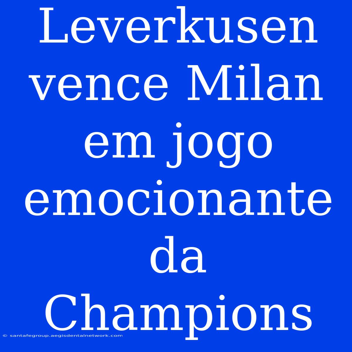 Leverkusen Vence Milan Em Jogo Emocionante Da Champions