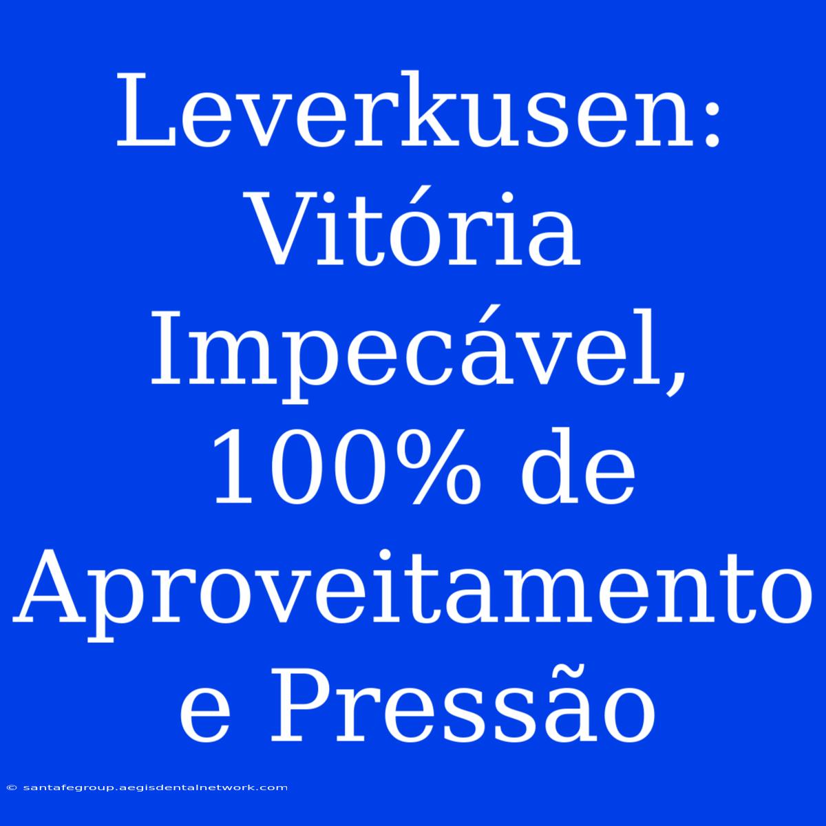 Leverkusen: Vitória Impecável, 100% De Aproveitamento E Pressão 