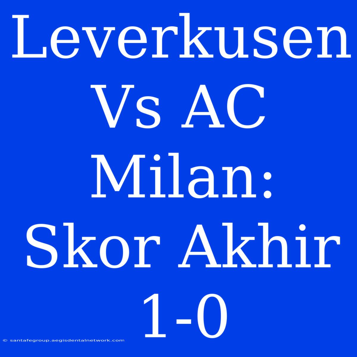 Leverkusen Vs AC Milan: Skor Akhir 1-0 