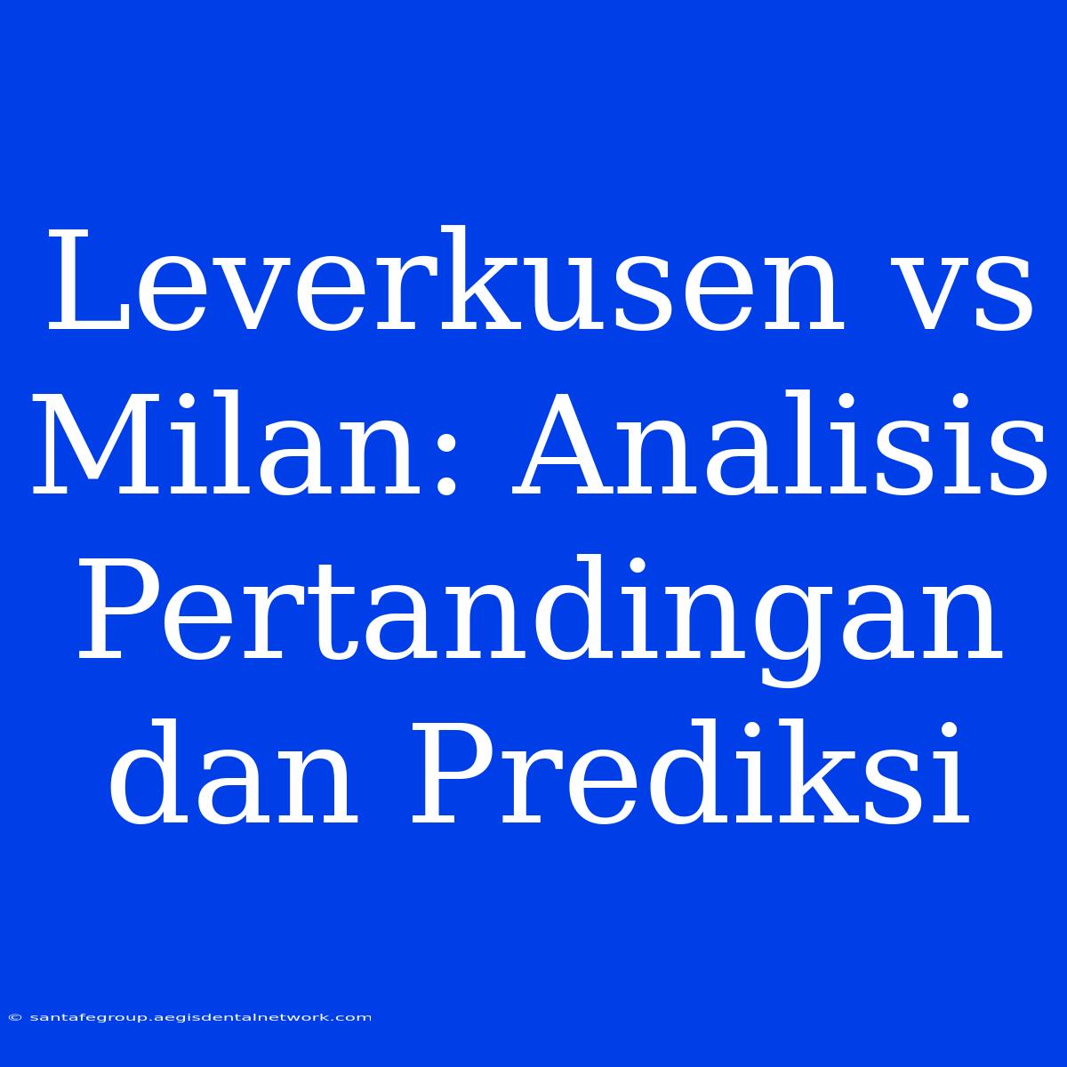 Leverkusen Vs Milan: Analisis Pertandingan Dan Prediksi