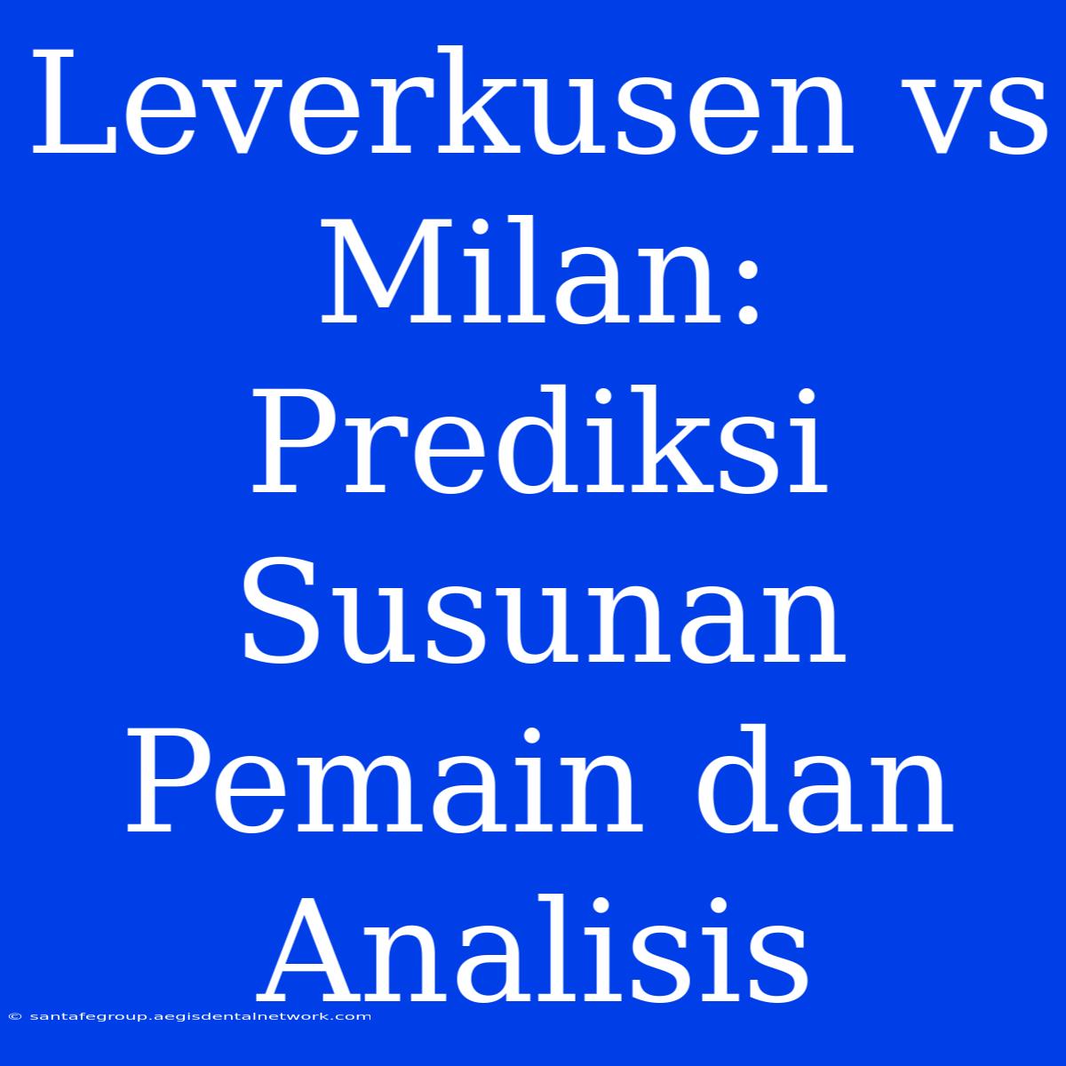 Leverkusen Vs Milan: Prediksi Susunan Pemain Dan Analisis