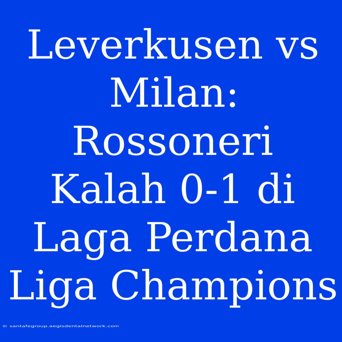 Leverkusen Vs Milan: Rossoneri Kalah 0-1 Di Laga Perdana Liga Champions