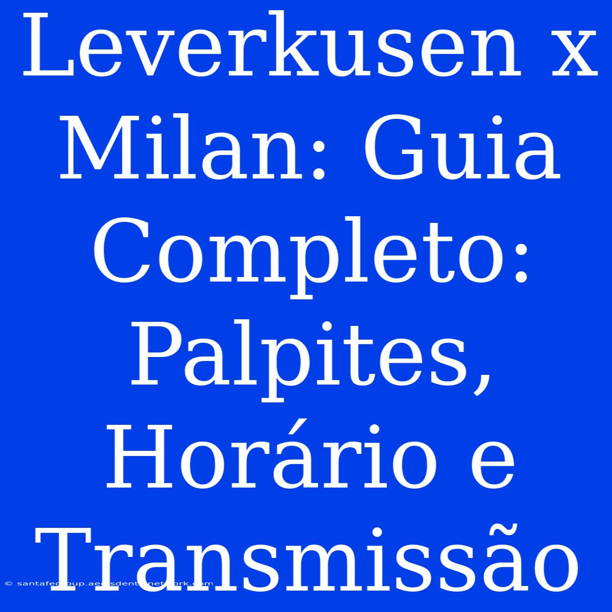 Leverkusen X Milan: Guia Completo: Palpites, Horário E Transmissão