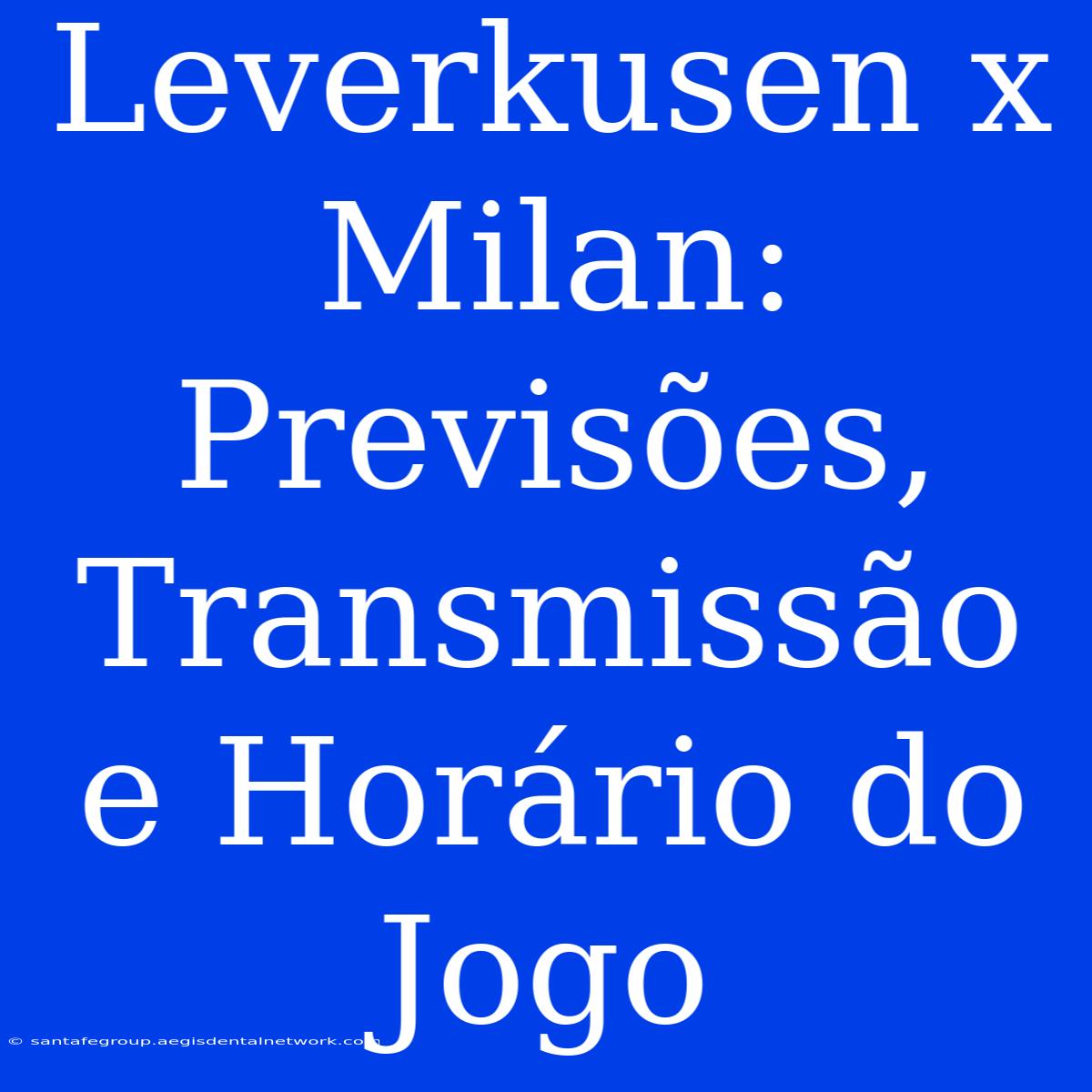 Leverkusen X Milan: Previsões, Transmissão E Horário Do Jogo