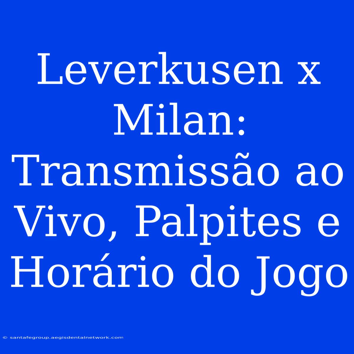 Leverkusen X Milan: Transmissão Ao Vivo, Palpites E Horário Do Jogo 