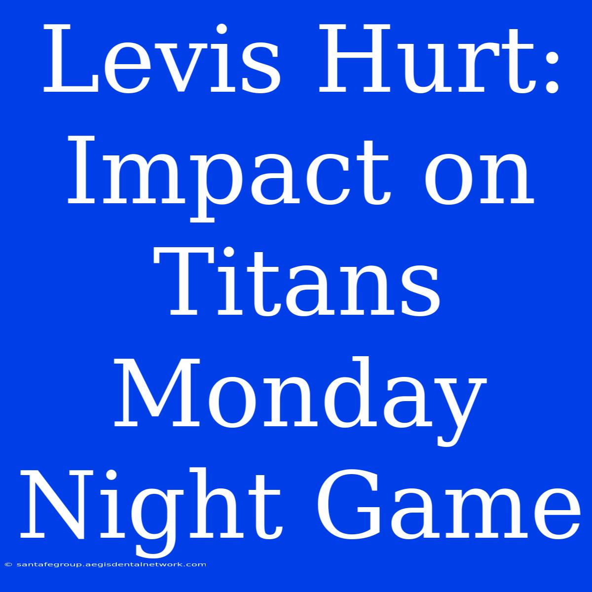 Levis Hurt: Impact On Titans Monday Night Game