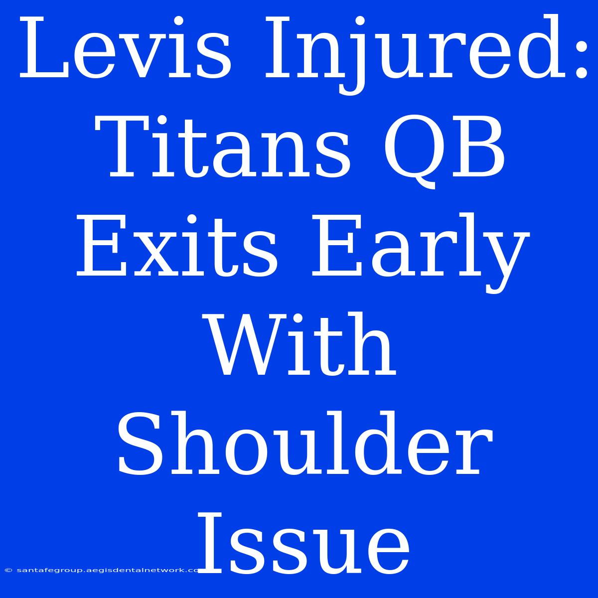 Levis Injured: Titans QB Exits Early With Shoulder Issue