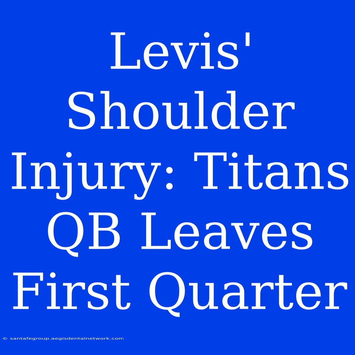 Levis' Shoulder Injury: Titans QB Leaves First Quarter